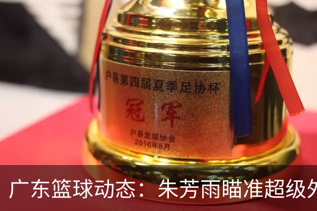 广东篮球动态：朱芳雨瞄准超级外援，杜润旺报价及徐杰征战德鲁联赛