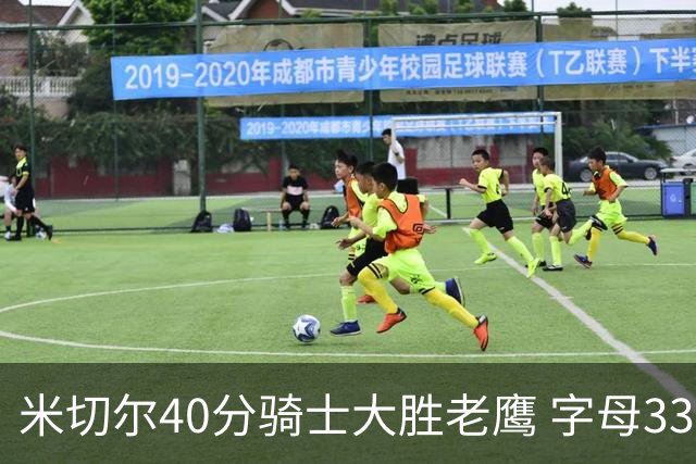 米切尔40分骑士大胜老鹰 字母33+10雄鹿灭热火