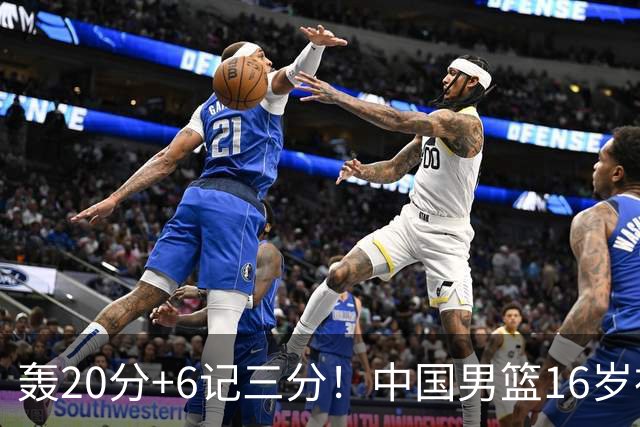 轰20分+6记三分！中国男篮16岁神射手崛起：国产库里闪耀世少赛
